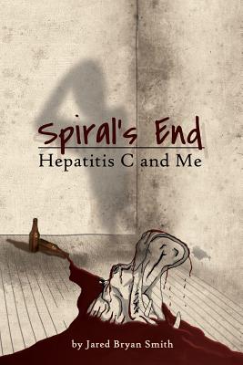 Spiral's End: Hepatitis C and Me - Smith, Jared Bryan, and Bramucci, Sharline (Cover design by)