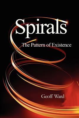 Spirals: The Pattern of Existence - Ward, Geoff