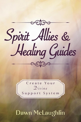 Spirit Allies & Healing Guides: Create Your Divine Support System - McLaughlin, Dawn