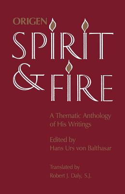 Spirit and Fire: A Thematic Anthology of His Writings - Origen, and Von Balthasar, Hans Urs, Fr. (Editor), and Daly, Robert J, S.J. (Translated by)