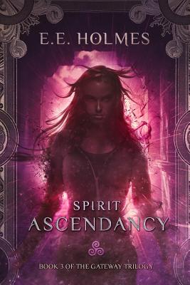 Spirit Ascendancy: Book 3 of The Gateway Trilogy - Holmes, E E