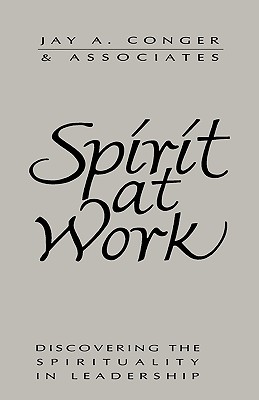 Spirit at Work: Overcoming the Ideology of Comfort and the Tyranny of Custom - Conger, Jay a