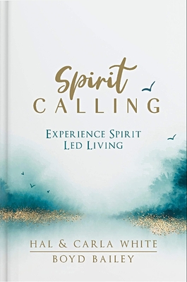 Spirit Calling: Experience Spirit Led Living - White, Hal, and Bailey, Boyd, and White, Carla