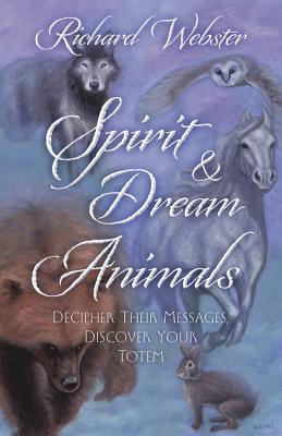 Spirit & Dream Animals: Decipher Their Messages, Discover Your Totem - Webster, Richard