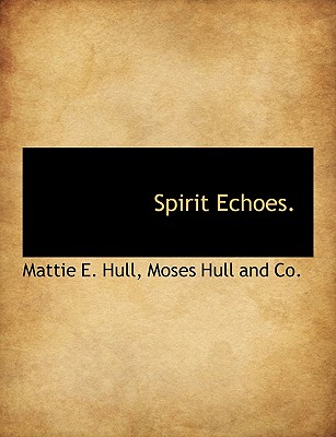 Spirit Echoes - Hull, Mattie E, and Moses Hull and Co (Creator)