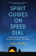 Spirit Guides on Speed Dial: A Pragmatic Approach to Getting What You Want