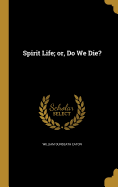 Spirit Life; or, Do We Die?