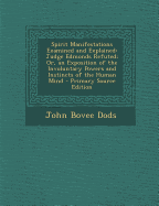 Spirit Manifestations Examined and Explained: Judge Edmonds Refuted; Or, an Exposition of the Involuntary Powers and Instincts of the Human Mind