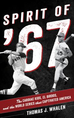 Spirit of '67: The Cardiac Kids, El Birdos, and the World Series That Captivated America - Whalen, Thomas J.