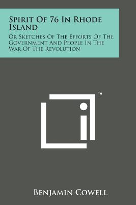 Spirit of 76 in Rhode Island: Or Sketches of the Efforts of the Government and People in the War of the Revolution - Cowell, Benjamin