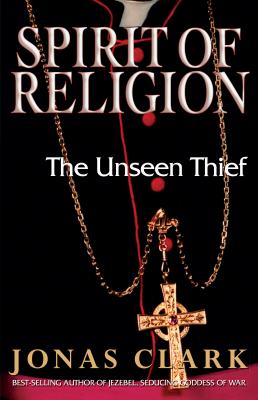 Spirit of Religion: The Unseen Thief - Clark, Jonas