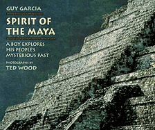 Spirit of the Maya: A Boy Explores His People's Mysterious Past - Garcia, Guy, and Wood, Ted (Photographer)