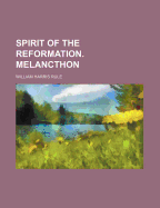 Spirit of the Reformation: Melancthon