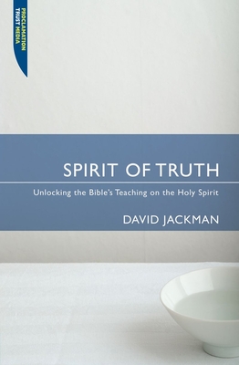 Spirit of Truth: Unlocking the Bible's Teaching on the Holy Spirit - Jackman, David, Dr.