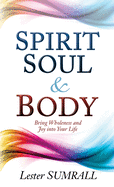 Spirit, Soul & Body: Bring Wholeness and Joy Into Your Life