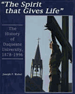 Spirit That Gives Life: The History of Duquesne University, 1878-1996