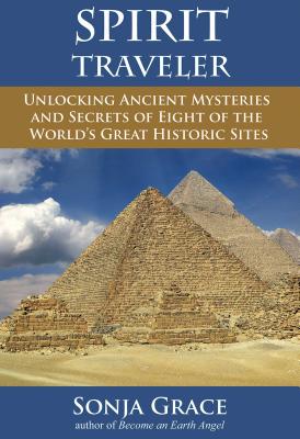 Spirit Traveler: Unlocking Ancient Mysteries and Secrets of Eight of the World's Great Historic Sites - Grace, Sonja, and O'Mahony, Kieran, O.S.A. (Foreword by)