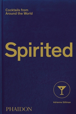 Spirited: Cocktails from Around the World - Stillman, Adrienne, and Sewell, Andy (Photographer), and Hubert, Philipp (Designer)