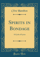 Spirits in Bondage: A Cycle of Lyrics (Classic Reprint)