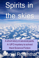 Spirits In The Skies: ( a short story in several parts ) ( a UFO mystery is solved ) ( Hard Science Fiction )