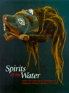 Spirits of the Water: Native Art Collected on Expeditions to Alaska and British Columbia, 1774-1910