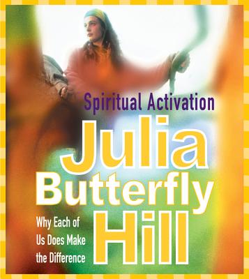 Spiritual Activation: Why Each of Us Does Make the Difference - Hill, Julia Butterfly