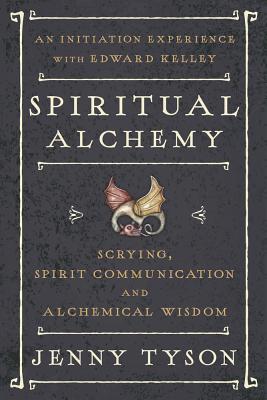Spiritual Alchemy: Scrying, Spirit Communication, and Alchemical Wisdom - Tyson, Jenny, and Tyson, Donald (Foreword by)