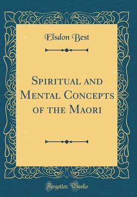 Spiritual and Mental Concepts of the Maori (Classic Reprint) - Best, Elsdon