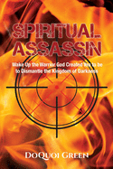 Spiritual Assassin: Wake Up the Warrior God Created You to be to Dismantle the Kingdom of Darkness