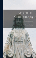 Spiritual Childhood; a Study of St. Teresa's Teaching