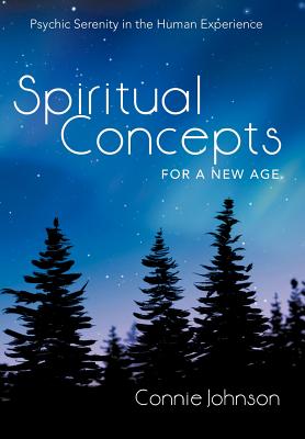 Spiritual Concepts for a New Age: Psychic Serenity in the Human Experience - Johnson, Connie