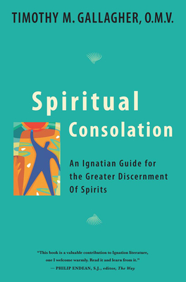 Spiritual Consolation: An Ignatian Guide for Greater Discernment of Spirits - Gallagher, Timothy M