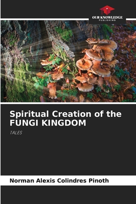 Spiritual Creation of the FUNGI KINGDOM - Colindres Pinoth, Norman Alexis