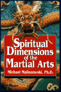 Spiritual Dimensions of the Martial Arts - Maliszewski, Michaell