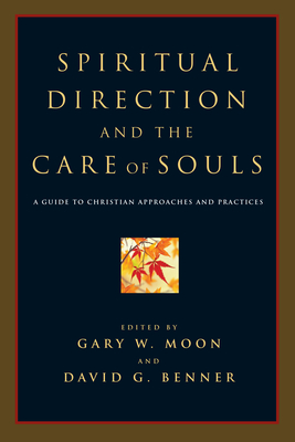 Spiritual Direction and the Care of Souls: A Guide to Christian Approaches and Practices - Moon, Gary W (Editor), and Benner, David G (Editor)