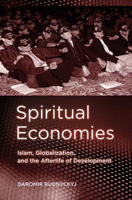Spiritual Economies: Islam, Globalization, and the Afterlife of Development - Rudnyckyj, Daromir