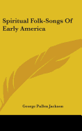Spiritual Folk-Songs Of Early America