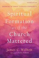Spiritual Formation as If the Church Mattered: Growing in Christ Through Community