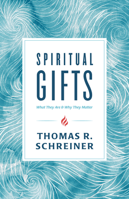 Spiritual Gifts: What They Are and Why They Matter - Schreiner, Thomas R, Dr., PH.D.