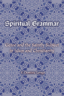 Spiritual Grammar: Genre and the Saintly Subject in Islam and Christianity