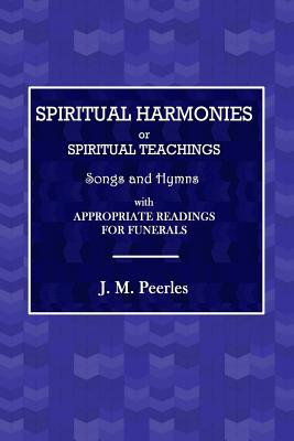 Spiritual Harmonies or Spiritual Teachings, Songs and Hymns, with Appropriate Readings for Funerals. - Peebles, J M