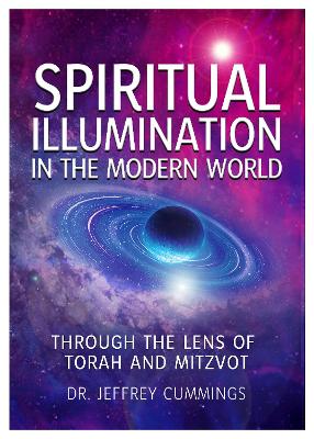 Spiritual Illumination in the Modern World: Through the Lens of Torah and Mitzvot - Cummings, Jeffrey