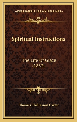 Spiritual Instructions: The Life of Grace (1883) - Carter, Thomas Thellusson