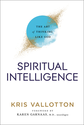 Spiritual Intelligence: The Art of Thinking Like God - Vallotton, Kris, and Garnaas, Karen (Foreword by)