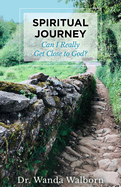 Spiritual Journey: Can I Really Get Close to God?