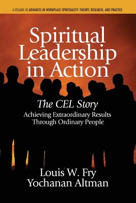 Spiritual Leadership in Action: The Cel Story: Achieving Extraordinary Results Through Ordinary People - Fry, Louis W, and Altman, Yochanan