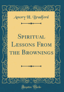 Spiritual Lessons from the Brownings (Classic Reprint)