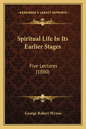 Spiritual Life in Its Earlier Stages: Five Lectures (1880)