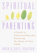 Spiritual Parenting: A Guide to Understanding and Nurturing the Heart of Your Child