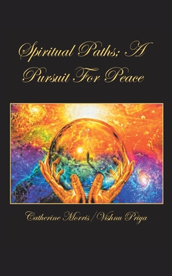Spiritual Paths; a Pursuit for Peace - Morris, Catherine, and Priya, Vishnu